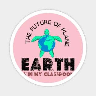 THE FUTURE OF PLANE EARTH IS IN MY CLASSROOM Magnet